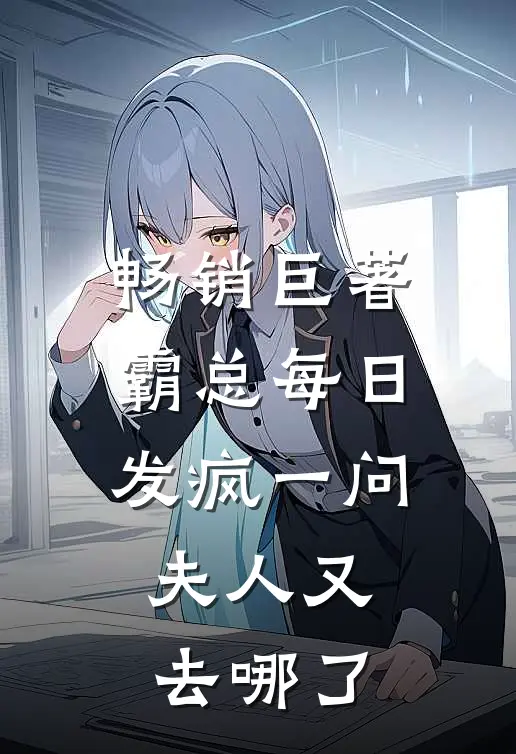 畅销巨著霸总每日发疯一问：夫人又去哪了