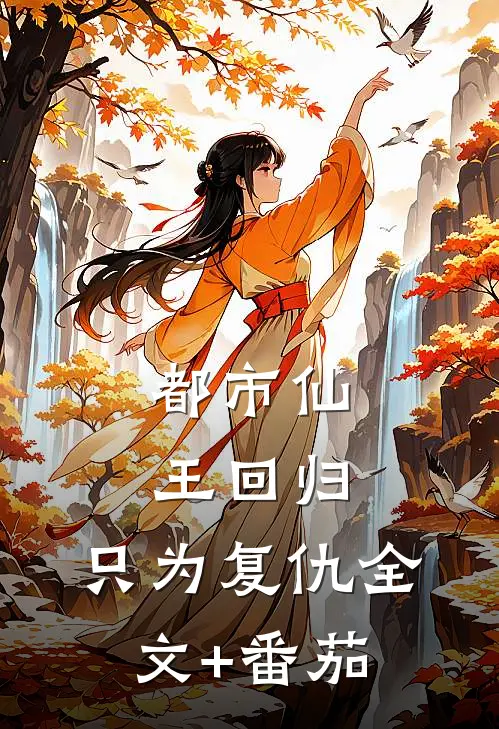 都市仙王回归，只为复仇全文+番茄