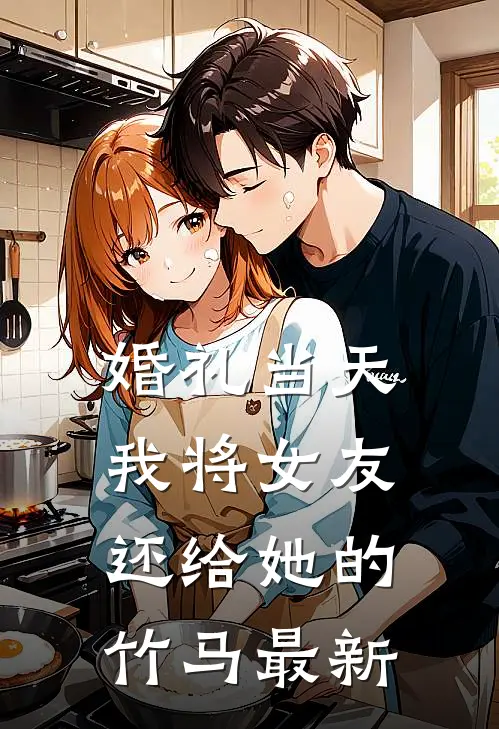 婚礼当天，我将女友还给她的竹马最新