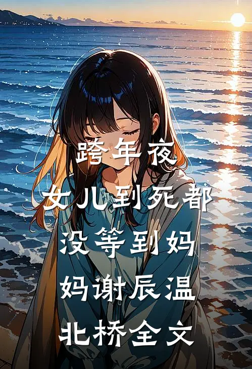 跨年夜，女儿到死都没等到妈妈谢辰温北桥全文