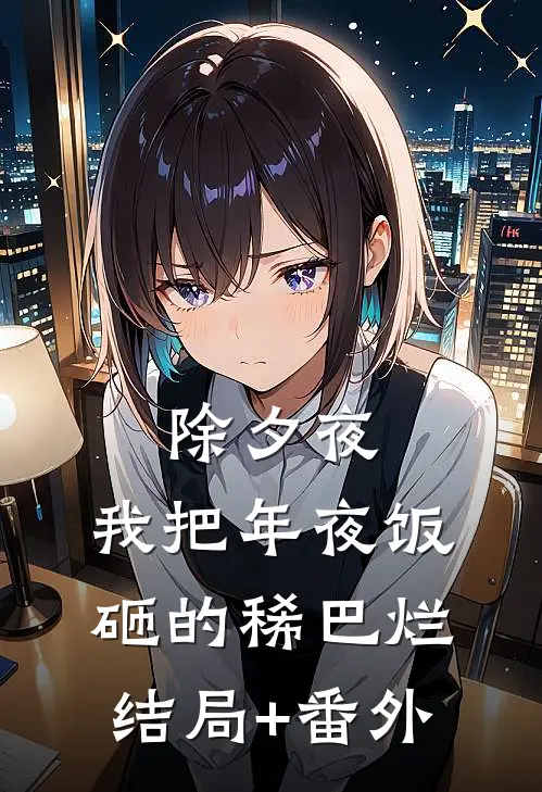 除夕夜，我把年夜饭砸的稀巴烂结局+番外