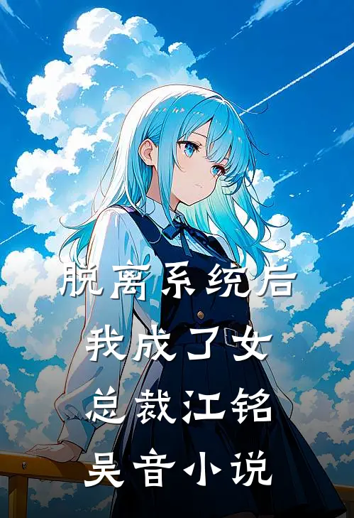 脱离系统后我成了女总裁江铭吴音小说
