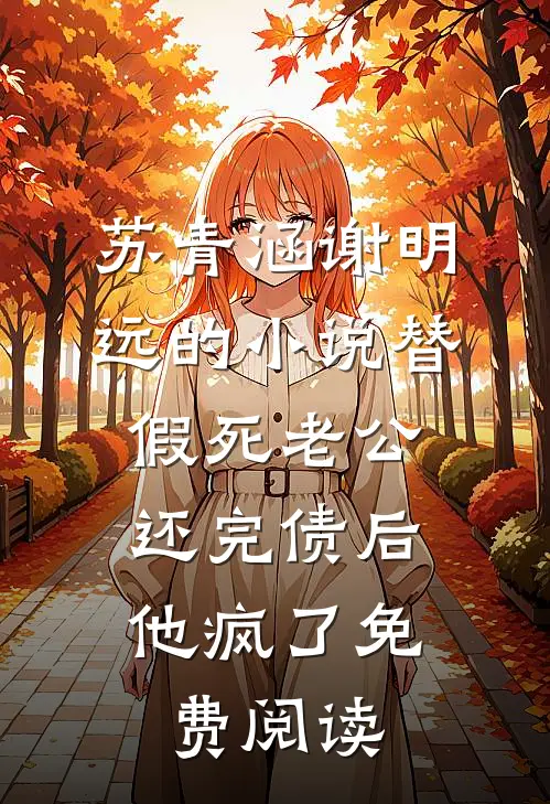 苏青涵谢明远的小说替假死老公还完债后，他疯了免费阅读