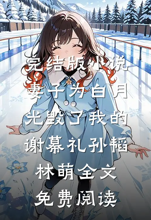 完结版小说妻子为白月光毁了我的谢幕礼孙韬林萌全文免费阅读