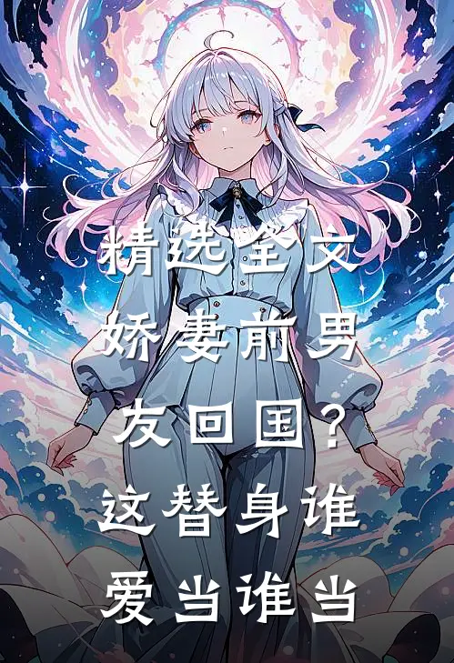 精选全文娇妻前男友回国？这替身谁爱当谁当