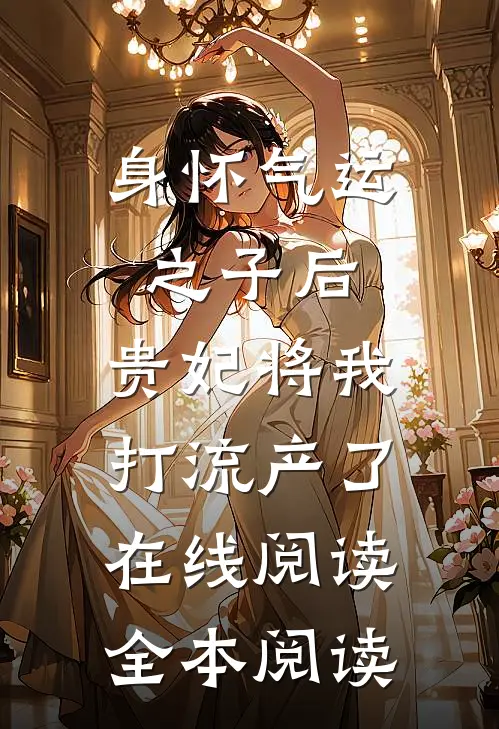 身怀气运之子后，贵妃将我打流产了在线阅读全本阅读