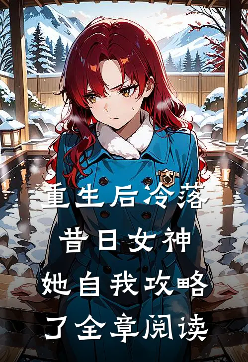 重生后冷落昔日女神，她自我攻略了全章阅读
