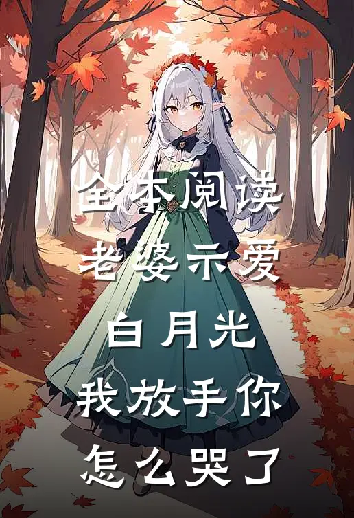 全本阅读老婆示爱白月光，我放手你怎么哭了