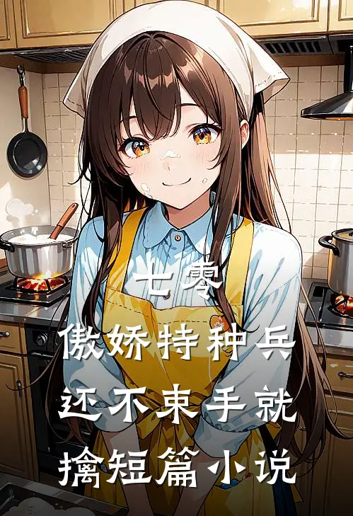 七零：傲娇特种兵还不束手就擒短篇小说