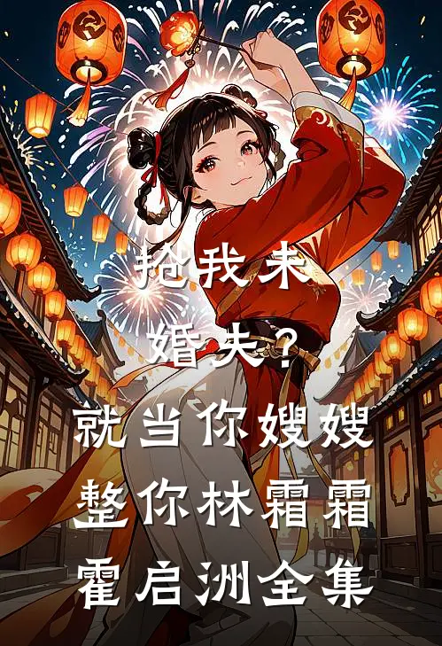 抢我未婚夫？就当你嫂嫂整你林霜霜霍启洲全集