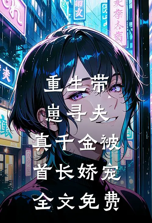 重生带崽寻夫，真千金被首长娇宠全文免费