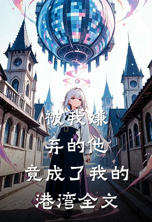被我嫌弃的他，竟成了我的港湾全文