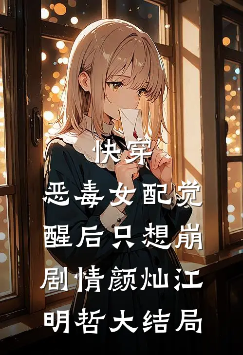 快穿：恶毒女配觉醒后只想崩剧情颜灿江明哲大结局