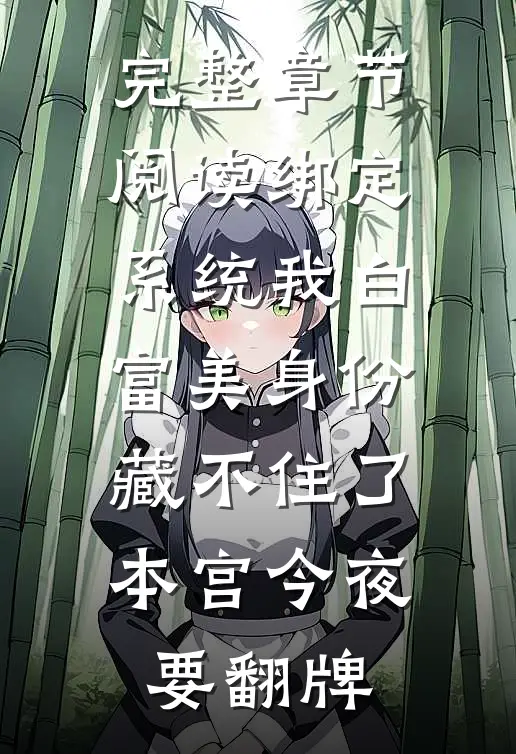 完整章节阅读绑定系统我白富美身份藏不住了本宫今夜要翻牌