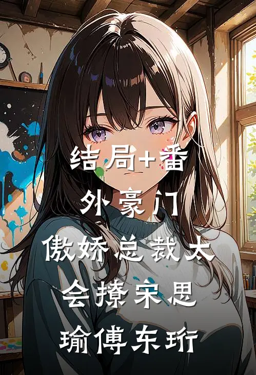结局+番外豪门：傲娇总裁太会撩宋思瑜傅东珩