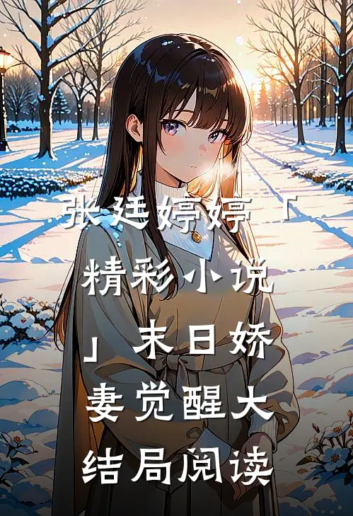 张廷婷婷「精彩小说」末日娇妻觉醒大结局阅读