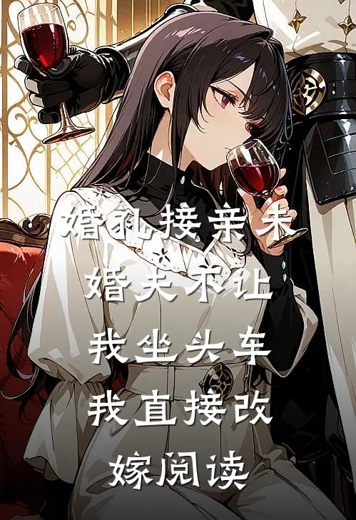 婚礼接亲未婚夫不让我坐头车，我直接改嫁阅读