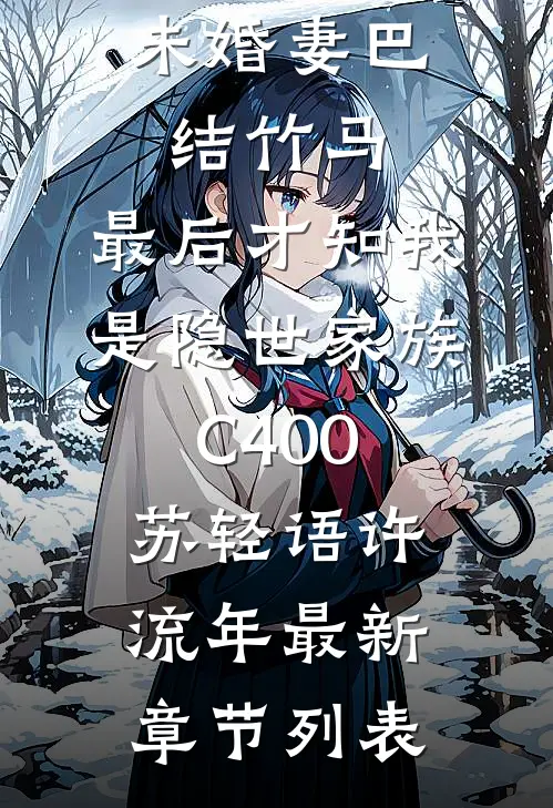 未婚妻巴结竹马，最后才知我是隐世家族C400苏轻语许流年最新章节列表
