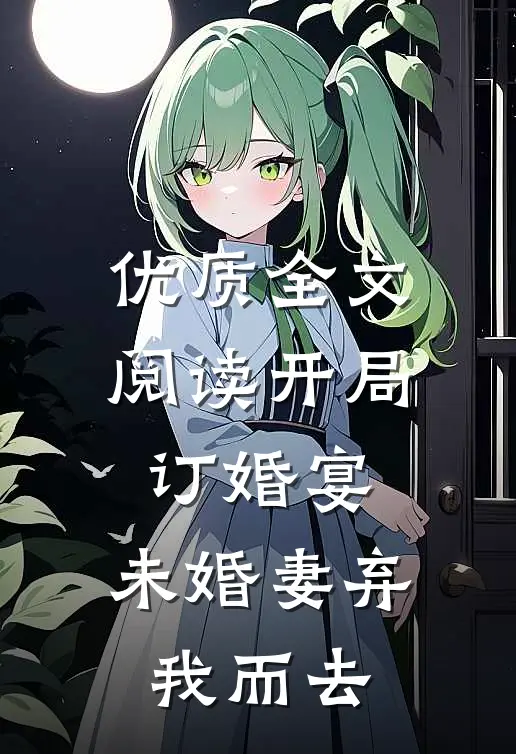 优质全文阅读开局订婚宴，未婚妻弃我而去
