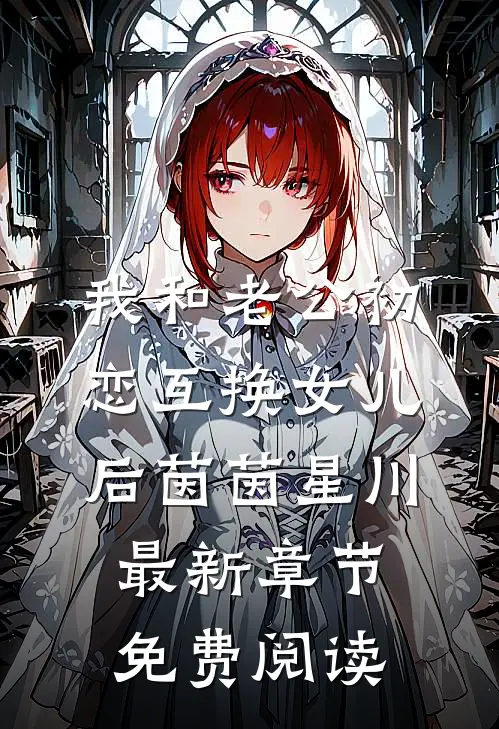 我和老公初恋互换女儿后茵茵星川最新章节免费阅读