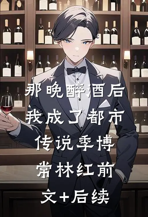 那晚醉酒后，我成了都市传说季博常林红前文+后续