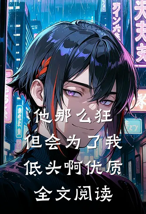 他那么狂，但会为了我低头啊优质全文阅读