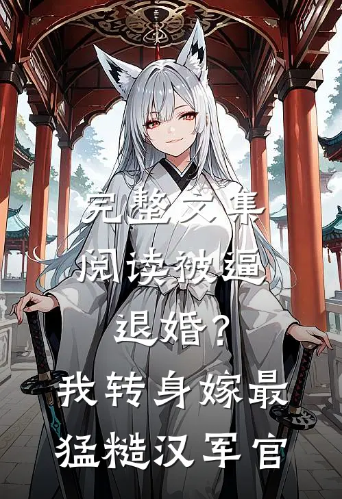 完整文集阅读被逼退婚？我转身嫁最猛糙汉军官