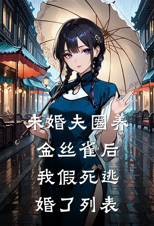 未婚夫圈养金丝雀后，我假死逃婚了列表