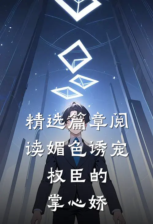 精选篇章阅读媚色诱宠:权臣的掌心娇