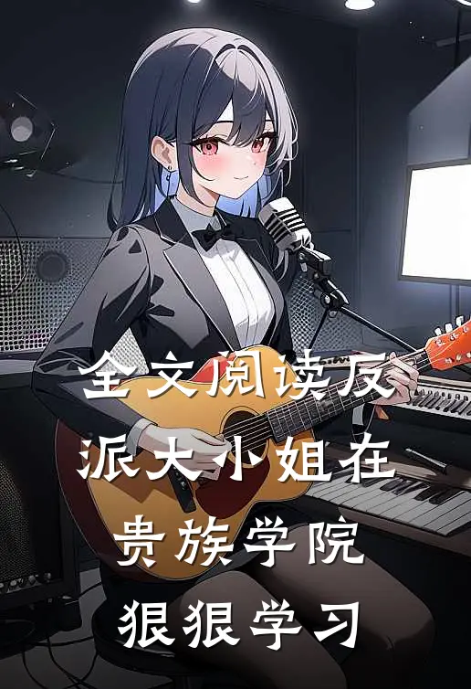 全文阅读反派大小姐在贵族学院狠狠学习