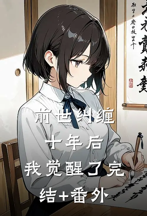 前世纠缠十年后，我觉醒了完结+番外
