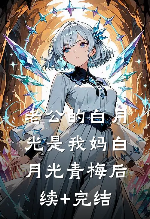 老公的白月光是我妈白月光青梅后续+完结