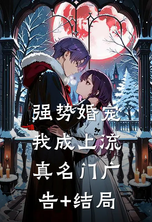 强势婚宠，我成上流真名门广告+结局