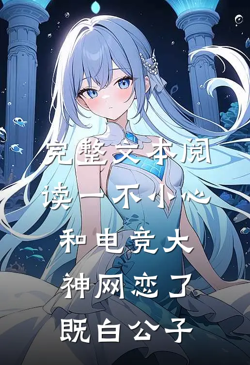 完整文本阅读一不小心和电竞大神网恋了 既白公子