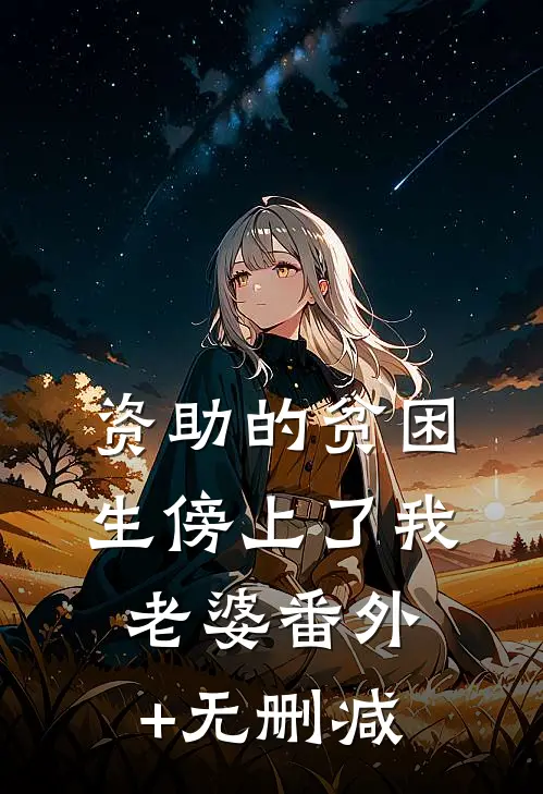 资助的贫困生傍上了我老婆番外+无删减