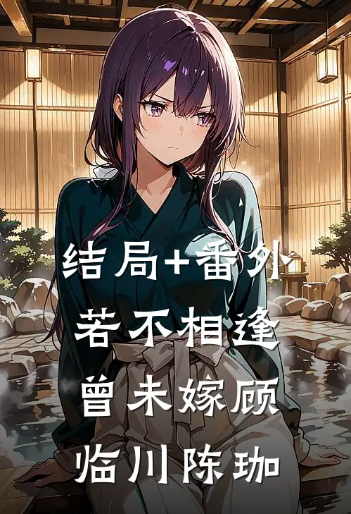 结局+番外若不相逢曾未嫁顾临川陈珈