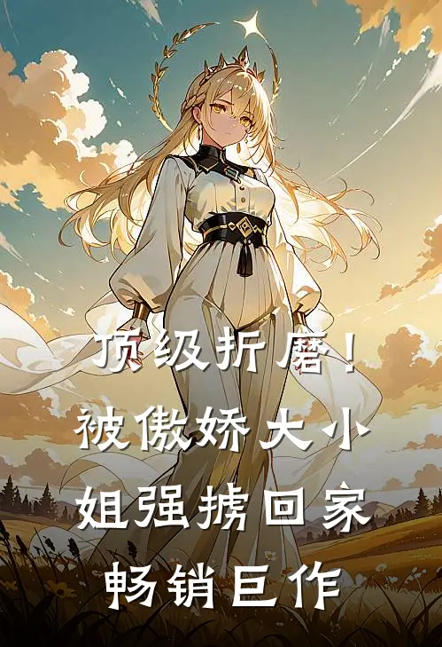 顶级折磨！被傲娇大小姐强掳回家畅销巨作