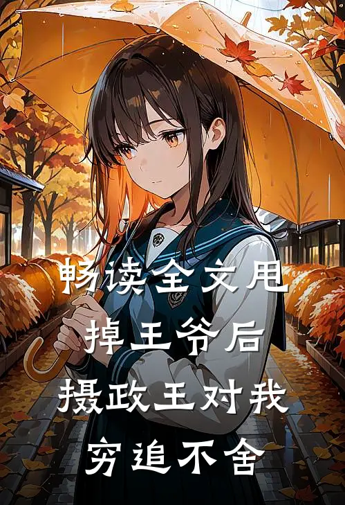 畅读全文甩掉王爷后，摄政王对我穷追不舍