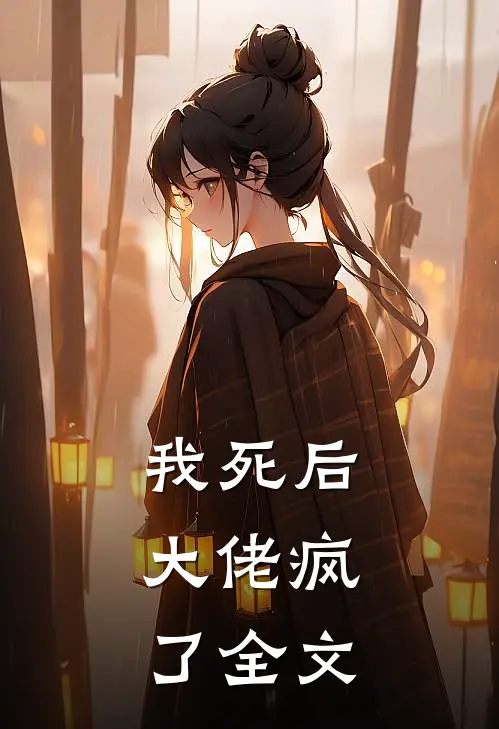 我死后，大佬疯了全文