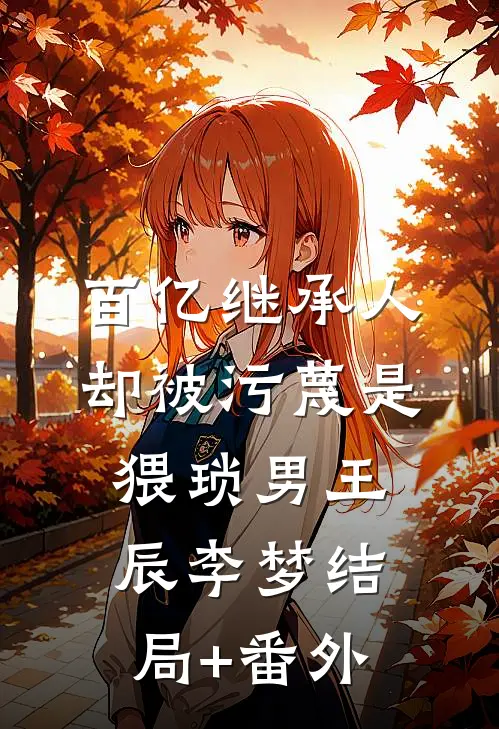 百亿继承人却被污蔑是猥琐男王辰李梦结局+番外
