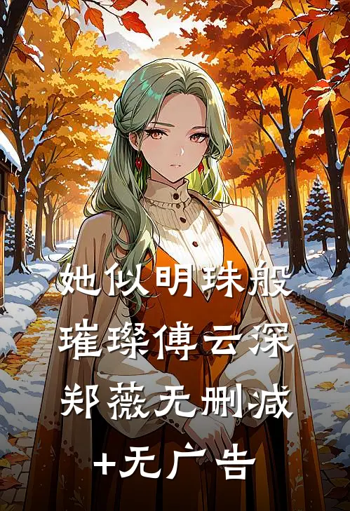 她似明珠般璀璨傅云深郑薇无删减+无广告