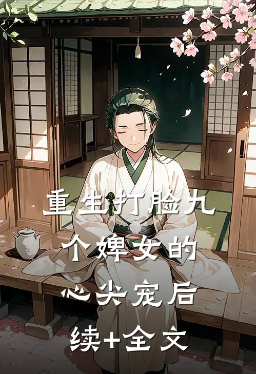 重生打脸九个婢女的心尖宠后续+全文