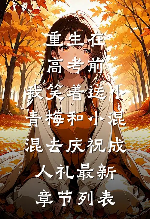 重生在高考前，我笑着送小青梅和小混混去庆祝成人礼最新章节列表
