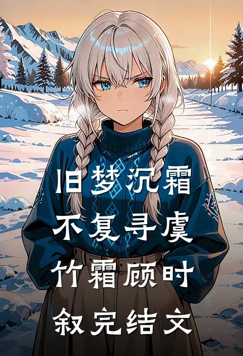 旧梦沉霜不复寻虞竹霜顾时叙完结文