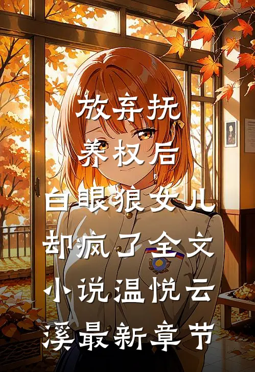 放弃抚养权后，白眼狼女儿却疯了全文小说温悦云溪最新章节