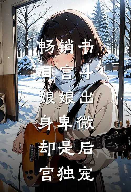 畅销书目宫斗：娘娘出身卑微，却是后宫独宠