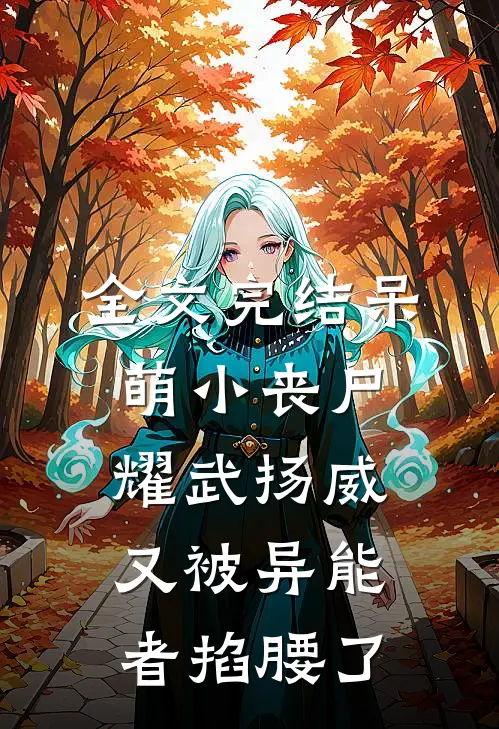 全文完结呆萌小丧尸耀武扬威，又被异能者掐腰了