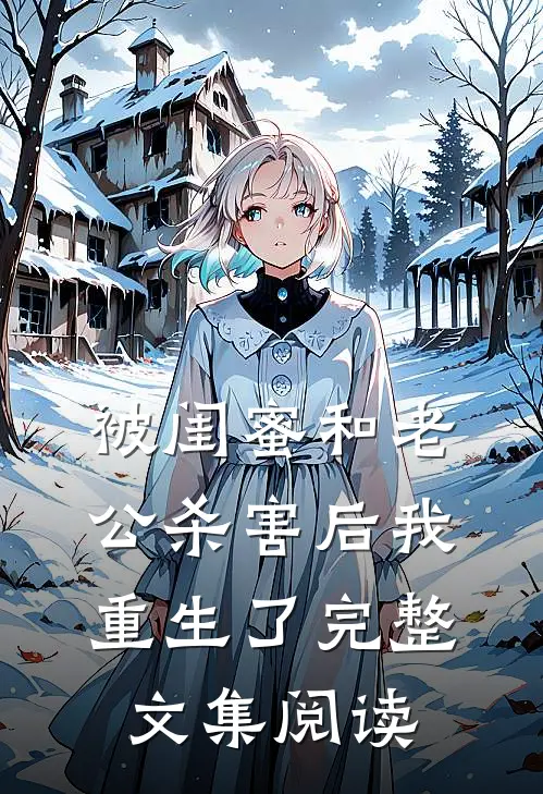 被闺蜜和老公杀害后我重生了完整文集阅读