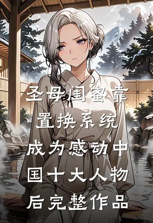圣母闺蜜靠置换系统，成为感动中国十大人物后完整作品