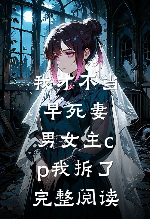 我才不当早死妻，男女主cp我拆了完整阅读